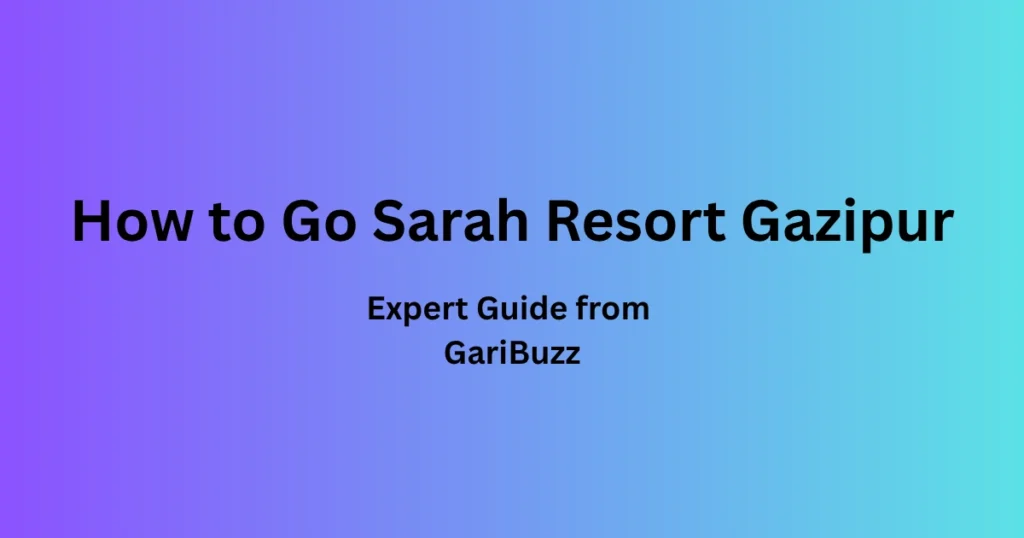 https://garibuzz.com/wp-content/uploads/2025/10/How-to-Go-Sarah-Resort-Gazipur.webp